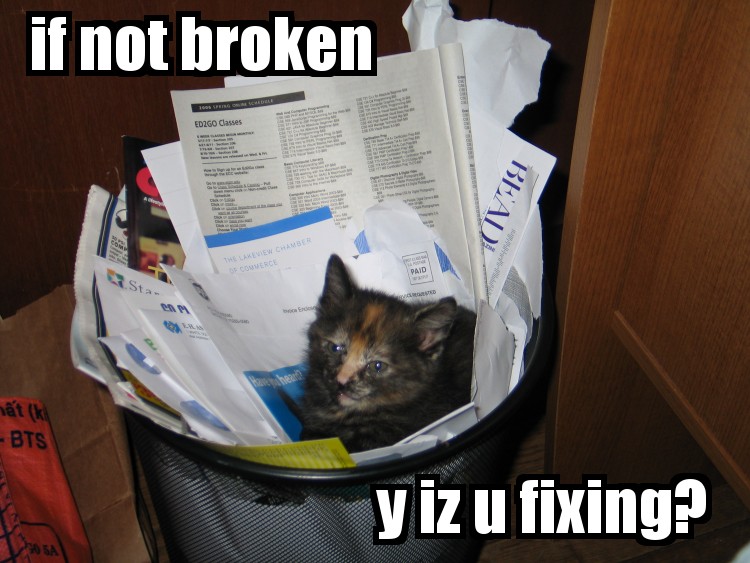 Cat meme: if not broken, why are you fixing it?